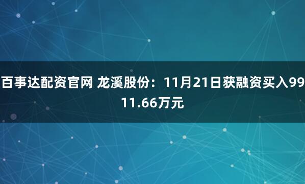 百事达配资官网 龙溪股份：11月21日获融资买入9911.66万元