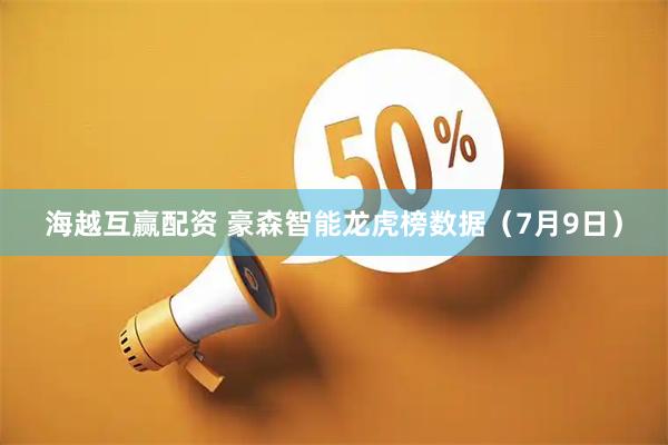海越互赢配资 豪森智能龙虎榜数据（7月9日）