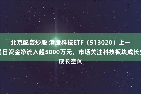 北京配资炒股 港股科技ETF（513020）上一交易日资金净流入超5000万元，市场关注科技板块成长空间